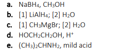 а. NaBHa, CH3ОН
b. [1] LIAIH4; [2] H2O
с. [1] CНзMgBr%;B [2] H20
d. HOCH-CH2OН, н*
е. (CH3)2СHNH, mild acid
