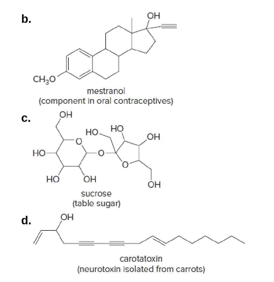 b.
ОН
CH30
mestranol
(component in oral contraceptives)
OH
C.
Но
HO.
он
но-
Но
OH
sucrose
(table sugar)
d.
OH
carotatoxin
(neurotoxin isolated from carrots)
