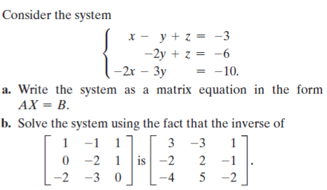 Consider the system
х — у+z3 -3
-2y + z = -6
-2x – 3y
-10.
a. Write the system as a matrix equation in the form
АХ — В.
b. Solve the system using the fact that the inverse of
-1 1
0 -2 1 is
1
3 -3
1
-2
2 -1
-2
-3 0
-4
5
-2
