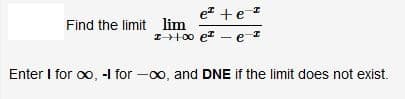 ez +e z
Find the limit lim
I100 et - e z
Enter I for oo, -I for -00, and DNE if the limit does not exist.
