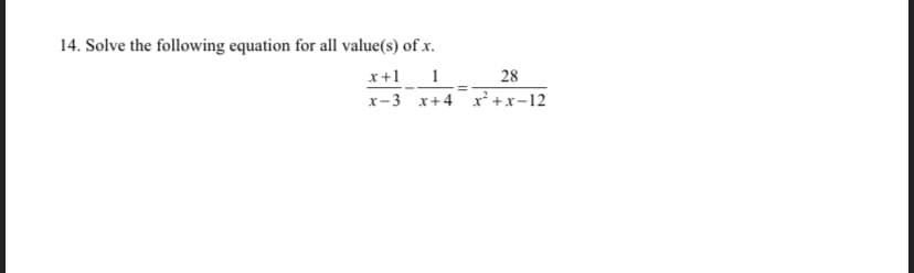 14. Solve the following equation for all value(s) of x.
1
x-3 x+4 x² +x-12
x+1
28

