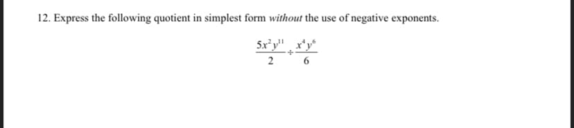 12. Express the following quotient in simplest form without the use of negative exponents.
5x°y" x*y
2
