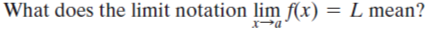 What does the limit notation lim f(x) =
L mean?
