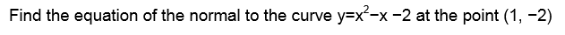 Find the equation of the normal to the curve y=x-x -2 at the point (1, -2)
