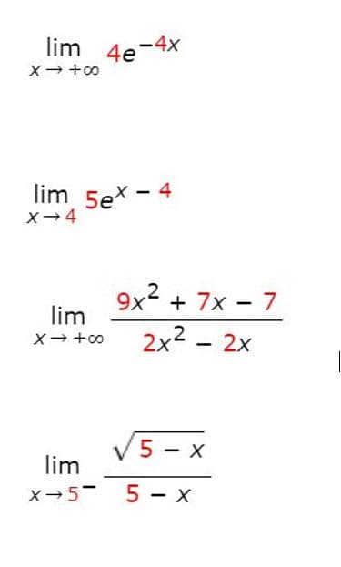 lim 4e-4x
lim 5ex - 4
9x2 + 7x - 7
lim
2x2 - 2x
V5 - x
lim
X-5-
5 - x
