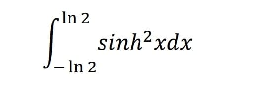 In 2
sinh?xdx
– In 2
