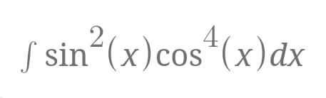 2,
4
S sin (x)cos*(x)dx
