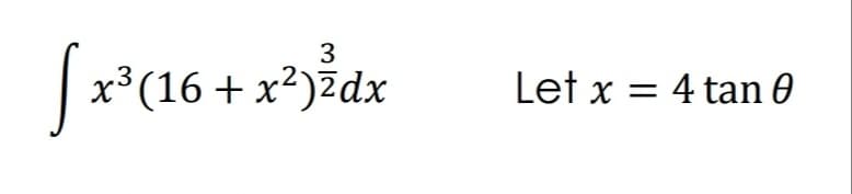 3
|x*(16 + x²)ždx
Let x = 4 tan 0
