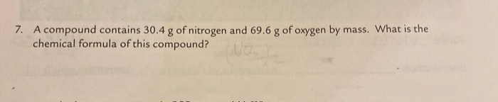 7. A compound contains 30.4 g of nitrogen and 69.6 g of oxygen by mass. What is the
chemical formula of this compound?
