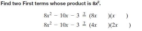 Find two First terms whose product is 8x.
10x
3三 (8x
)(x
&x2
10x
3三 (4x
)(2x
