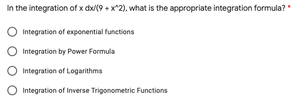 In the integration of x dx/(9 + x^2), what is the appropriate integration formula?
Integration of exponential functions
Integration by Power Formula
Integration of Logarithms
O Integration of Inverse Trigonometric Functions
