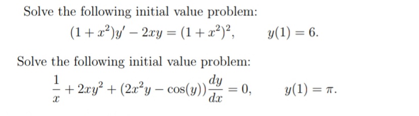 Solve the following initial value problem:
(1+x²)y' – 2xy = (1+x²)²,
y(1) = 6.
Solve the following initial value problem:
1
dy
+ 2xy? + (2x²y – cos(y)).
= 0,
dx
y(1) = 7.
%3D
