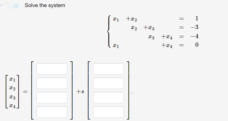 Solve the system
1
+x2
-3
+x3
-4
x3
+x4
+x4
+s
x3
X4
