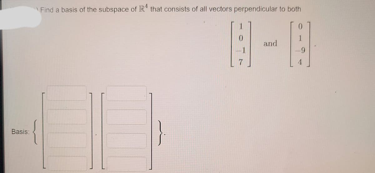 Find a basis of the subspace of R* that consists of all vectors perpendicular to both
0.
1
and
1
6-
{
Basis:
