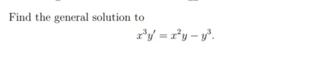 Find the general solution to
a³y/ = x²y – y°.
