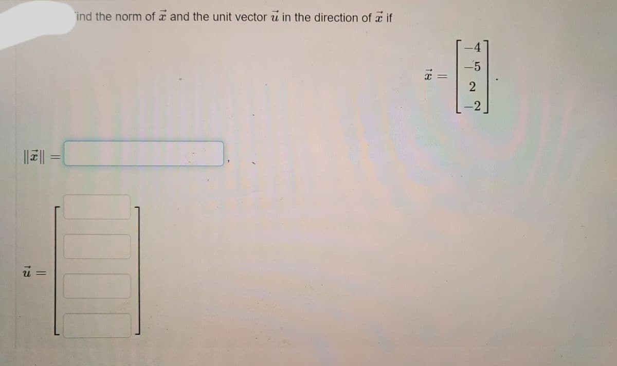ind the norm of x and the unit vector u in the direction of a if
-5
|||| =
