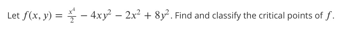 Let f(x, y) = – 4xy² – 2x² + 8y². Find and classify the critical points of f.
-
