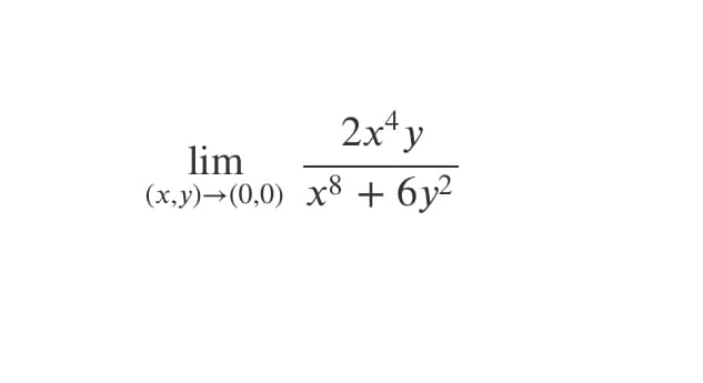 2x*y
4
lim
(x,y)→(0,0) x8 + 6y²
