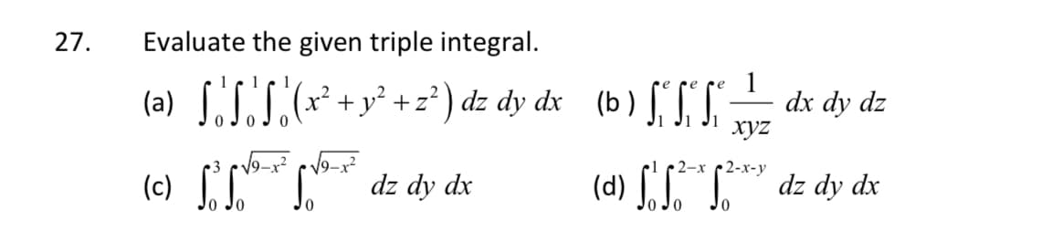 27.
Evaluate the given triple integral.
1
(a) S.J.S.(x* +y² +z²) dz dy dx (b)[ SS - dx dy dz
2
xyz
2-х с2-х-у
(c) [* dz dy dx
(d) [ " dz dy dx
