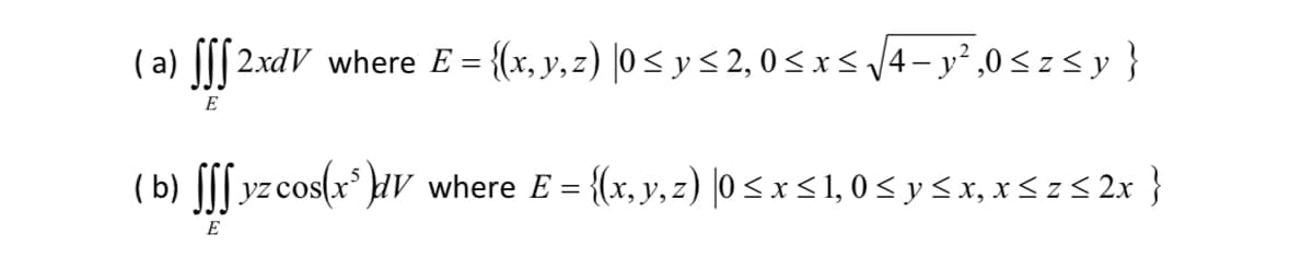 2.xdV where E = {(x, y, z) |0 < y < 2, 0 < xs4-y²,0<z<y }
E
(b) [[[ yz cos(x* }µV where E = {(x, y, z) |05x<1, 0 < y < x, x < z 5 2x }
E
