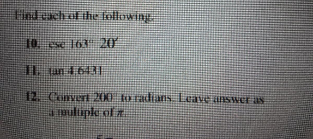 Find each of the following.
10. ese 163"
20
I1 tun 4,6431
12. Convert 200" to radians. Leave answer as
a multiple of z.
