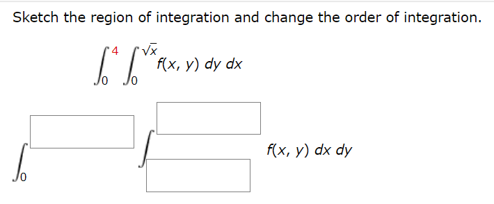 Sketch the region of integration and change the order of integration.
4
[^ [V² F(x, y) dy dx
0
f(x, y) dx dy
5.