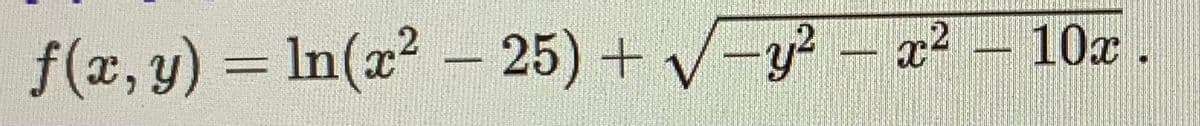 f(x, y) = ln(x² – 25) + √-y² -
10x.
