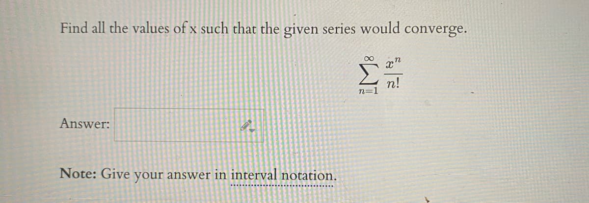 Find all the values of x such that the given series would converge.
n!
n=1
Answer:
Note: Give your answer in interval notation.
