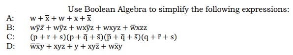 Use Boolean Algebra to simplify the following expressions:
А:
w+x+w+x+x
wyz + wyz + wxỹz + wxyz + Wxzz
(p +r+s)(p+q+5)(p+q+5)(q +i+s)
Wxy + xyz + y + xyz + wxy
B:
С:
D:
