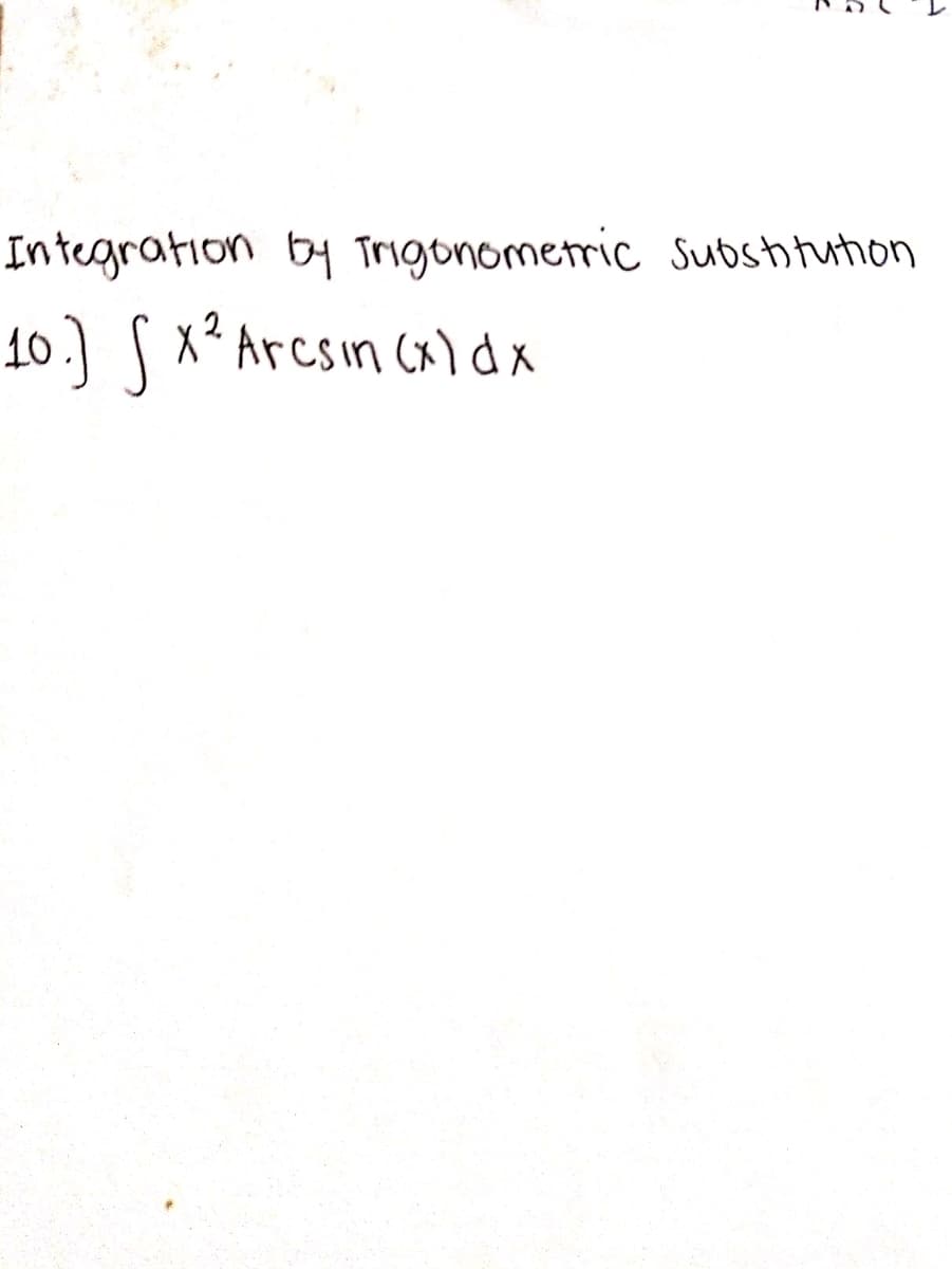 Integration by Trigonometric Subsitution
10.] Sx² Arcsin ca) dx
