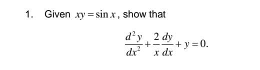 1. Given xy = sin x, show that
d'y 2 dy
+ y=0.
x dx
+
dx
