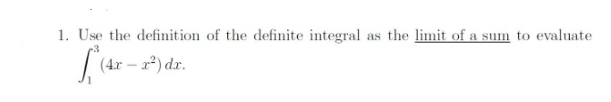 1. Use the definition of the definite integral as the limit of a sum to evaluate
(4x – x2) dx.
