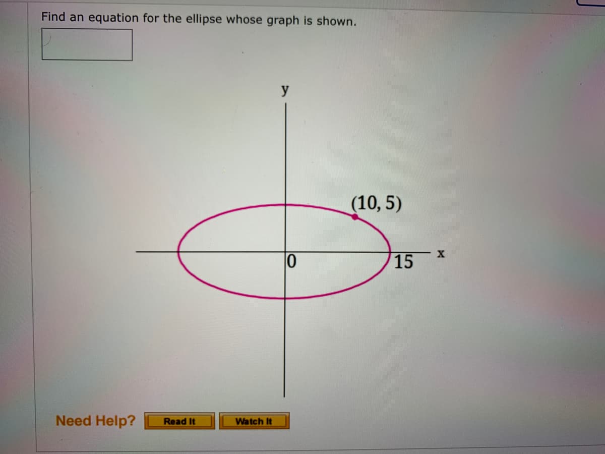 Find an equation for the ellipse whose graph is shown.
(10, 5)
15
Need Help?
Read It
Watch It
