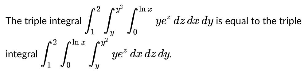 In x
The triple integral
II| ye dz dæ dy is equal to the triple
2
In x
integral
ye dx dz dy.
