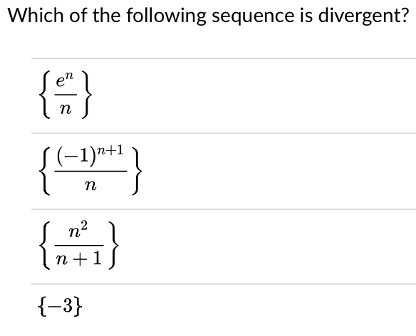 Which of the following sequence is divergent?
{=}
en
n
(-1)"+1
n
n? l
n +1]
{-3}
