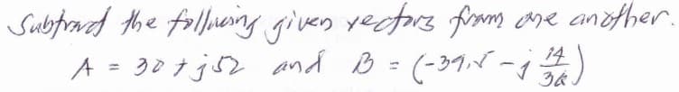 Subfowed the folluing gives yectors fram are another.
A = 30+ j52 and B = (-39,5-i)
14
1.

