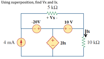 Using superposition, find Vx and Ix.
5 ΚΩ
4 mA
-20V
+
Μ
+ Vx -
+1
10 V
· 21x
10 ΚΩ