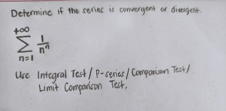 Determine if the serier is convergent or divergent.
+00
n=1
Use Integral Test/ p-senies / Comporison Tect/
Limit Comparison Test,
