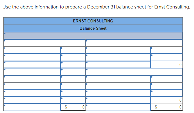 Use the above information to prepare a December 31 balance sheet for Ernst Consulting.
69
ERNST CONSULTING
Balance Sheet
0
0
0