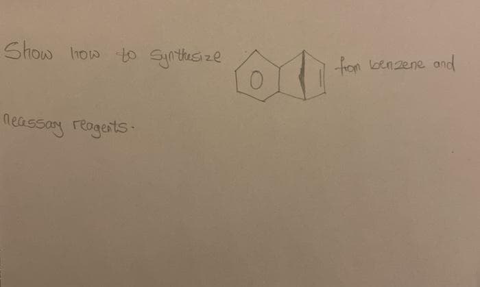 Show how to Synthusize
fon benzene and
neassoy reogents

