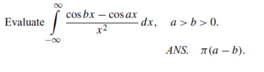 -cos ax
x2
cos bx — сos ax
Evaluate
dx, a>b> 0.
ANS. л(а — b).
8.
