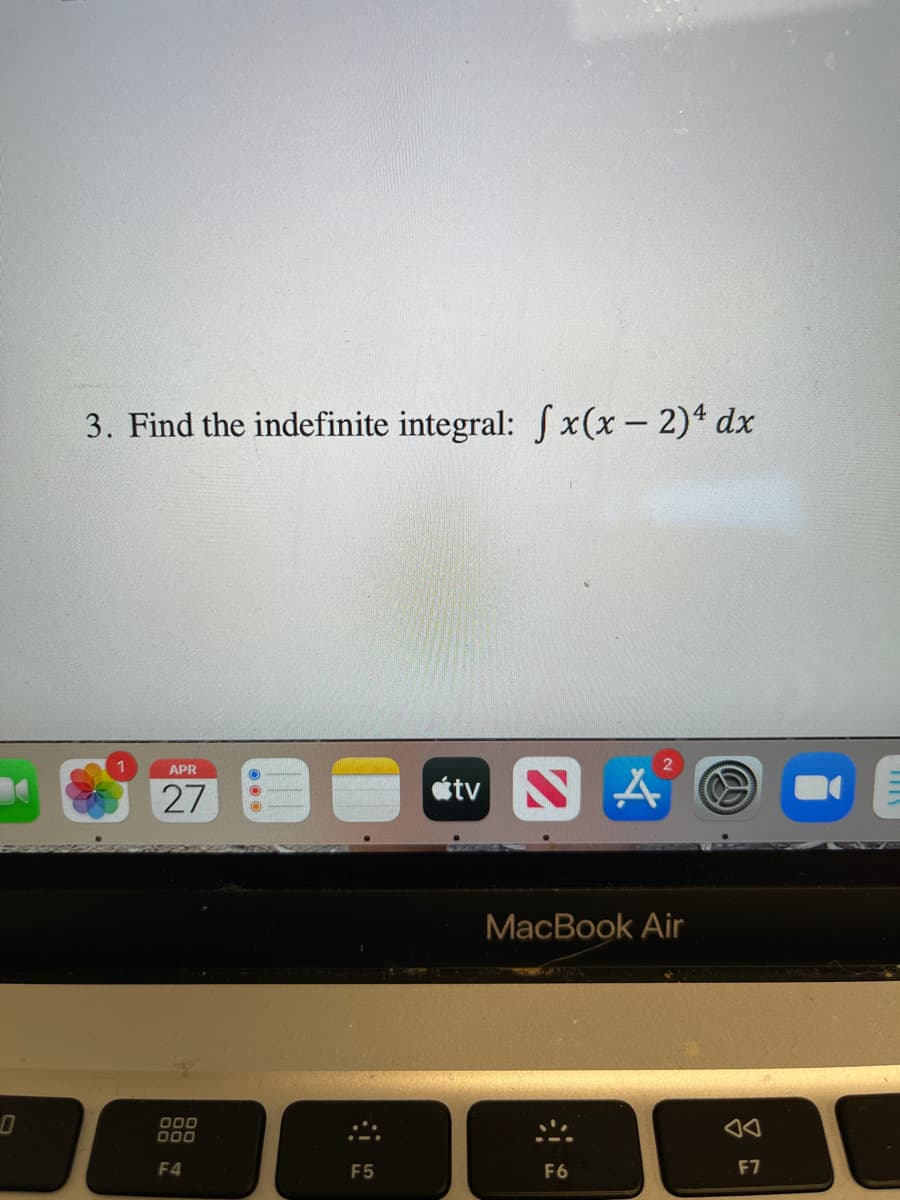 3. Find the indefinite integral: Sx(x - 2)* dx
APR
27
tv
MacBook Air
000
000
F4
F5
F6
F7
