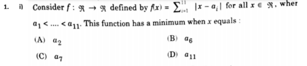 1. i) Consider f : R → R defined by fx) = , |x – a; | for all x € R, wher
a1 < .... < a11. This function has a minimum when x equals :
(B) a6
(A) a2
(D) a11
(C) a7
