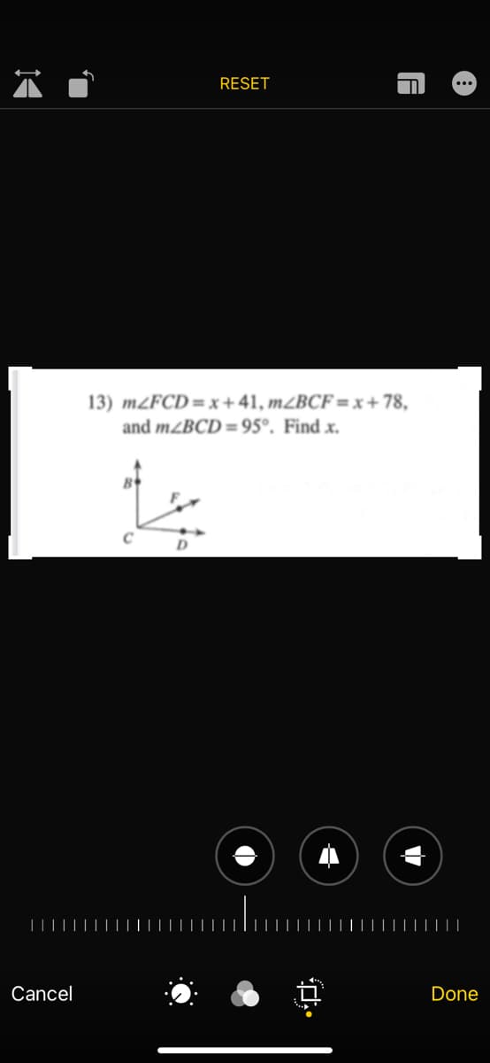 RESET
13) M²FCD = x +41, m¿BCF = x + 78,
and m¿BCD = 95°. Find x.
|||||
Cancel
Done

