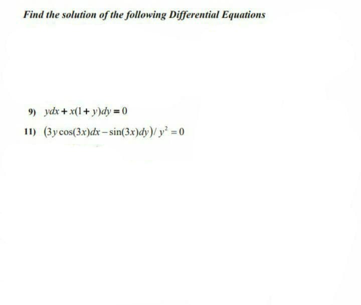 Find the solution of the following Differential Equations
9) ydx+ x(1+y)dy 0
11) (3y cos(3x)dx – sin(3x)dy)/ y = 0
