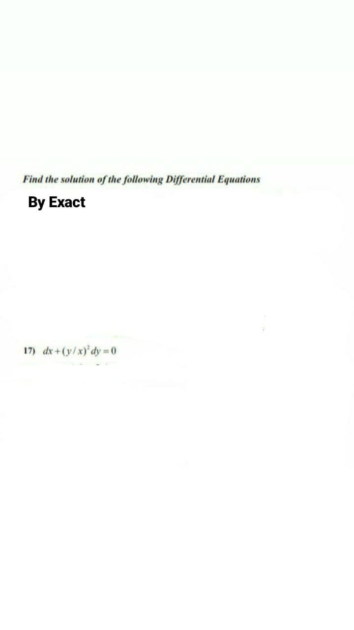 Find the solution of the following Differential Equations
By Exact
17) dx +(y/x)'dy 0
