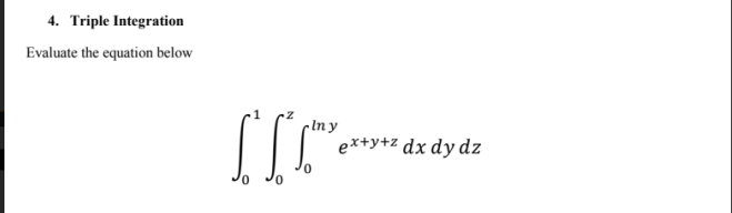 4. Triple Integration
Evaluate the equation below
In y
ex+y+z dx dy dz
