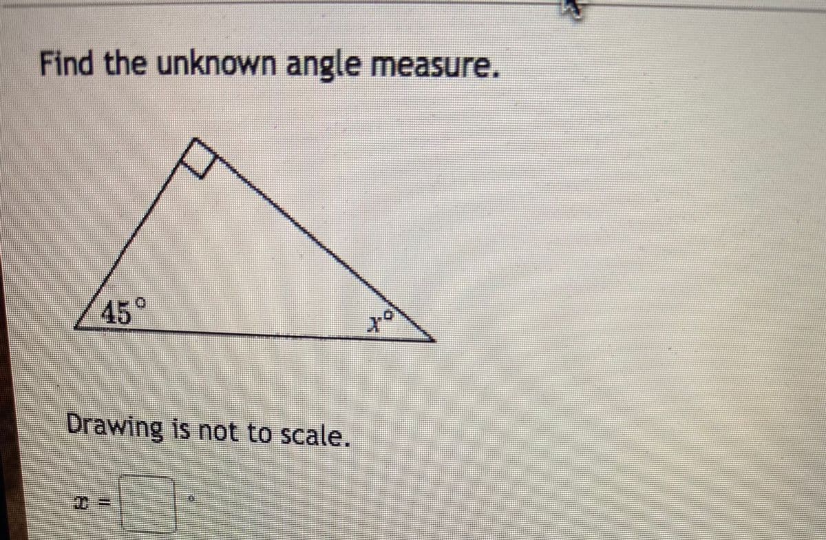 Find the unknown angle measure.
45°
of
Drawing is not to scale.
