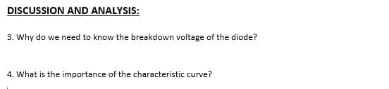 DISCUSSION AND ANALYSIS:
3. Why do we need to know the breakdown voltage of the diode?
4. What is the importance of the characteristic curve?
