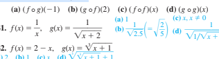 (a) (fog)(-1) (b) (g of)(2) (c) (fof)(x) (d) (g og)(x)
(c) x, X0
(a) 1
-1. f(x) = -
g(x) =
(b)
V2.5
(d)
Vx + 2
VIVI+
2. f(x) = 2 – x, g(x) = Vx+ 1
12 (b) 1 (c) x (d)
